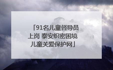 91名儿童督导员上岗 泰安织密困境儿童关爱保护网