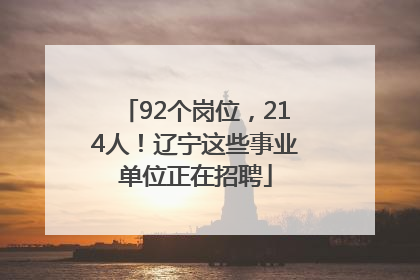 92个岗位，214人！辽宁这些事业单位正在招聘
