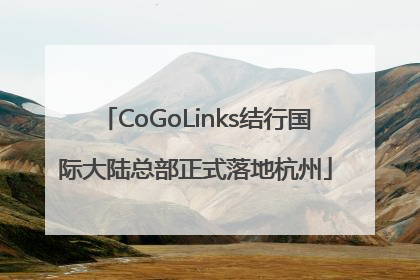 CoGoLinks结行国际大陆总部正式落地杭州